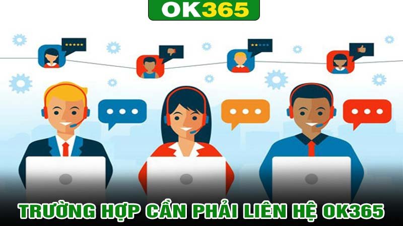 Những trường hợp cần phải liên hệ ok365