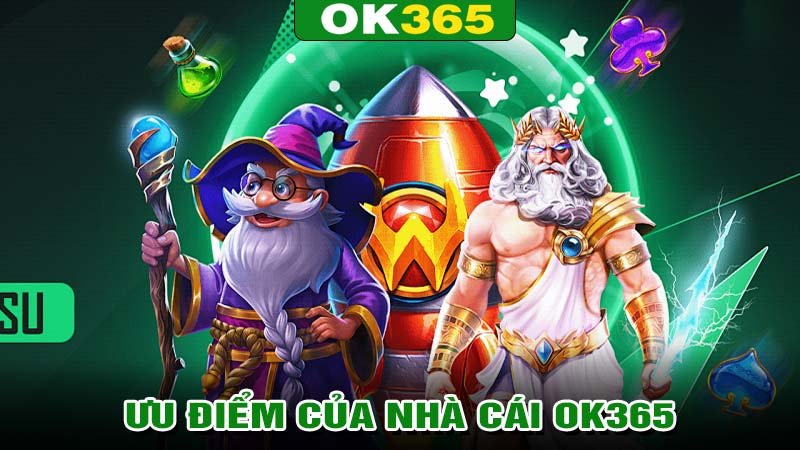 Các ưu điểm nổi bật đánh dấu tên tuổi của OK365